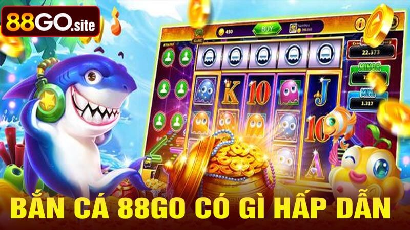 Bắn cá 88go có những điểm gì hấp dẫn